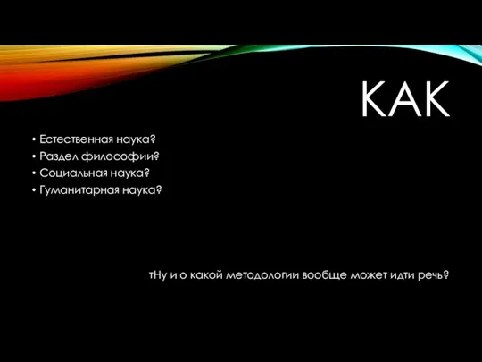 КАК Естественная наука? Раздел философии? Социальная наука? Гуманитарная наука? тНу и