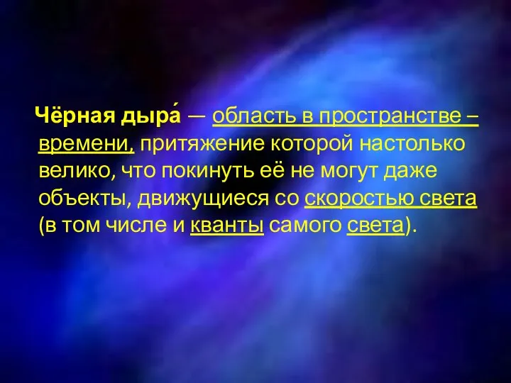 Чёрная дыра́ — область в пространстве – времени, притяжение которой настолько