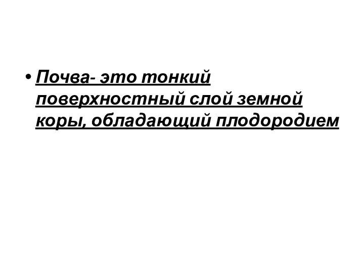 Почва- это тонкий поверхностный слой земной коры, обладающий плодородием