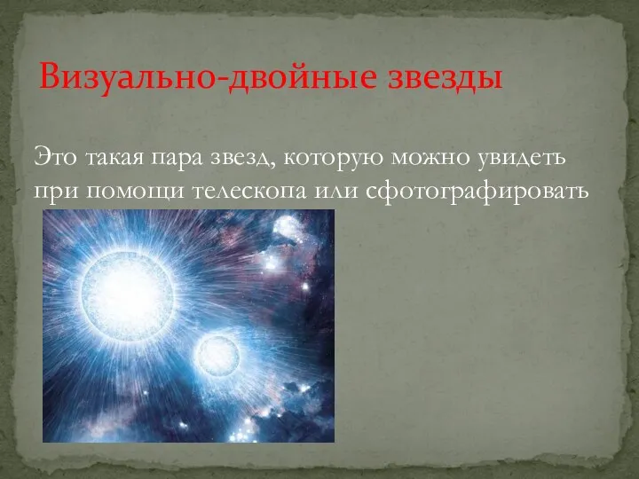 Визуально-двойные звезды Это такая пара звезд, которую можно увидеть при помощи телескопа или сфотографировать