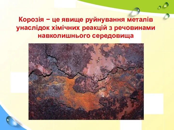 Корозія − це явище руйнування металів унаслідок хімічних реакцій з речовинами навколишнього середовища