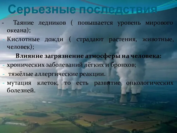 Серьезные последствия - Таяние ледников ( повышается уровень мирового океана); Кислотные