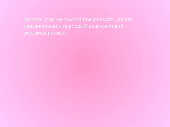 Болото- участок земной поверхности, сильно увлажненный и поросший влаголюбивой растительностью.