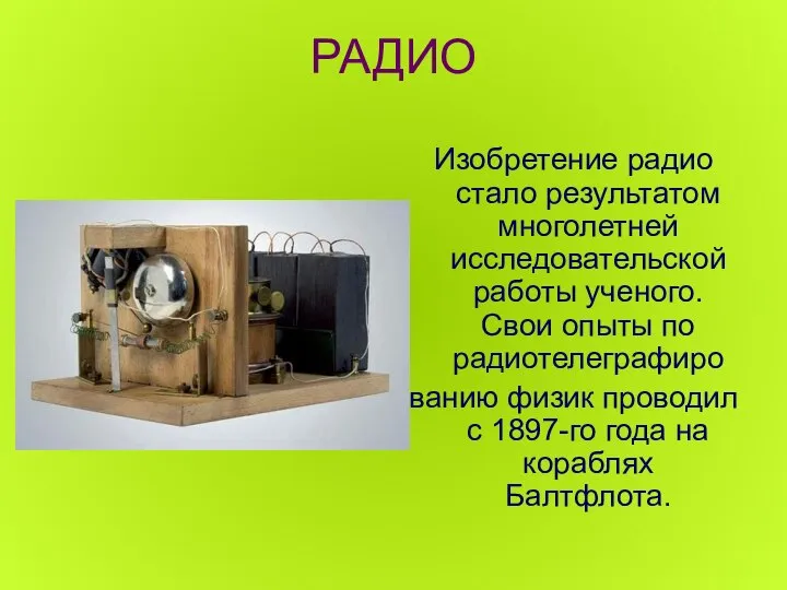 РАДИО Изобретение радио стало результатом многолетней исследовательской работы ученого. Свои опыты