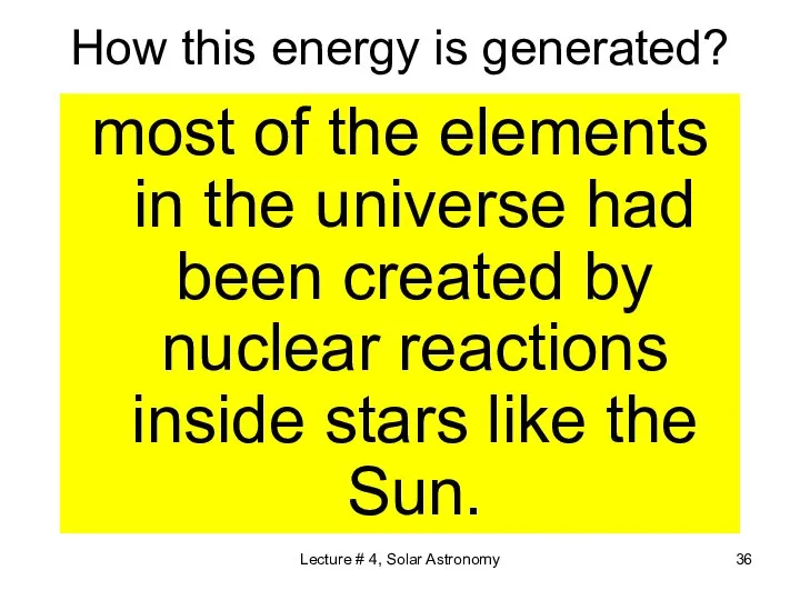 Lecture # 4, Solar Astronomy How this energy is generated? most