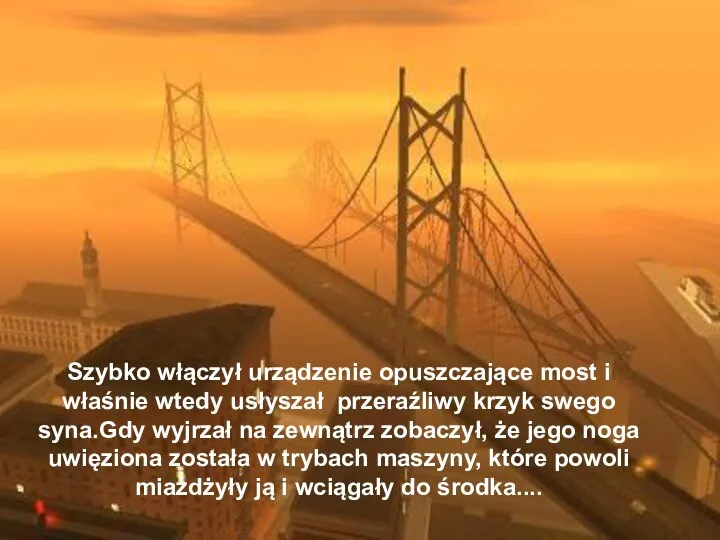 Szybko włączył urządzenie opuszczające most i właśnie wtedy usłyszał przeraźliwy krzyk