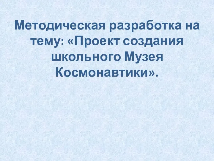 Методическая разработка на тему: «Проект создания школьного Музея Космонавтики».