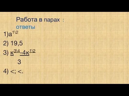 Работа в парах : ответы 1)а1\2 2­) 19,5 3) к3\4-4к1\2 3 4)