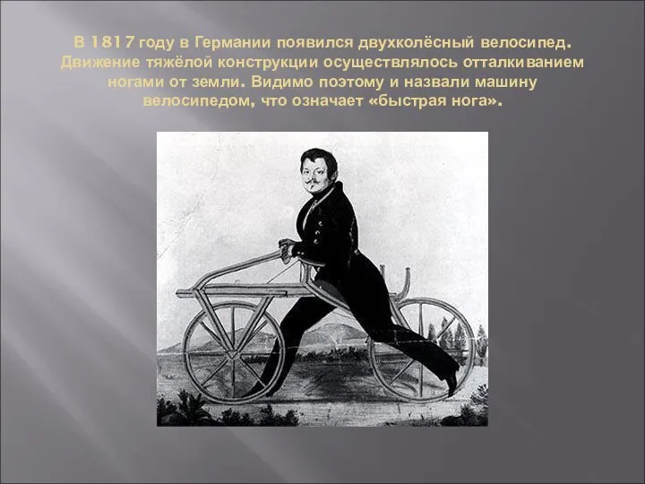 В 1817 году в Германии появился двухколёсный велосипед. Движение тяжёлой конструкции
