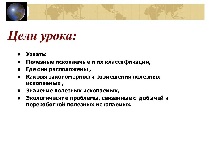 Цели урока: Узнать: Полезные ископаемые и их классификация, Где они расположены