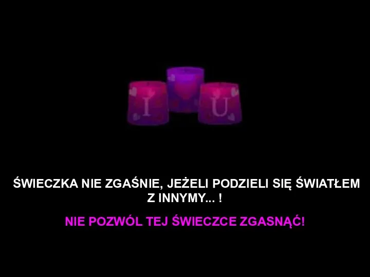 ŚWIECZKA NIE ZGAŚNIE, JEŻELI PODZIELI SIĘ ŚWIATŁEM Z INNYMY... ! NIE POZWÓL TEJ ŚWIECZCE ZGASNĄĆ!