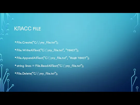 КЛАСС FILE File.Create("C:\\my_file.txt"); File.WriteAllText("C:\\my_file.txt", "текст"); File.AppendAllText("C:\\my_file.txt", "еще текст"); string lines = File.ReadAllText("C:\\my_file.txt"); File.Delete("C:\\my_file.txt");