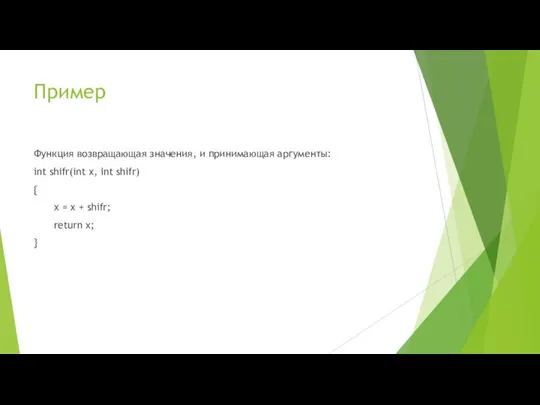 Пример Функция возвращающая значения, и принимающая аргументы: int shifr(int x, int