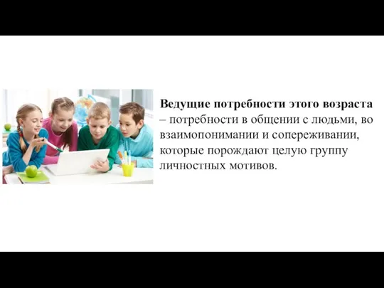 Ведущие потребности этого возраста – потребности в общении с людьми, во