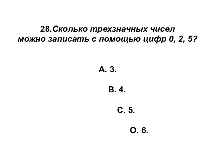 28.Сколько трехзначных чисел можно записать с помощью цифр 0, 2, 5?