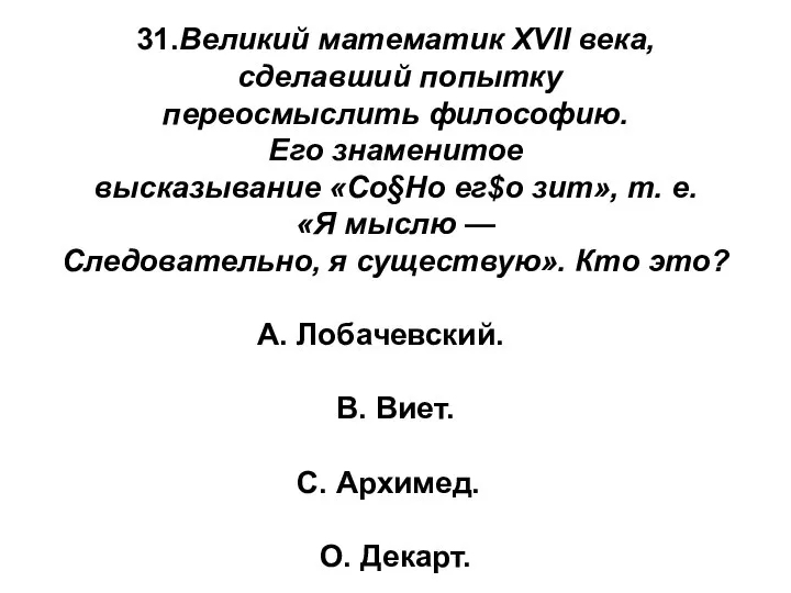 31.Великий математик XVII века, сделавший попытку переосмыслить философию. Его знаменитое высказывание