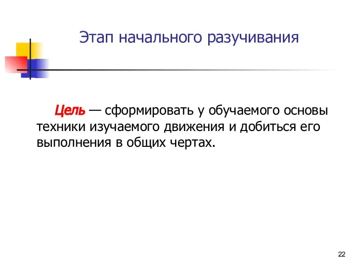 Этап начального разучивания Цель — сформировать у обучаемого основы техники изучаемого