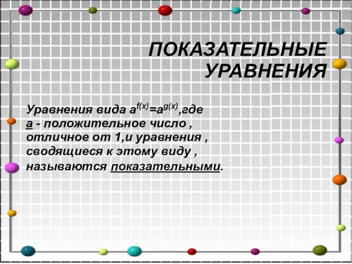 ПОКАЗАТЕЛЬНЫЕ УРАВНЕНИЯ Уравнения вида af(x)=ag(x),где a - положительное число , отличное