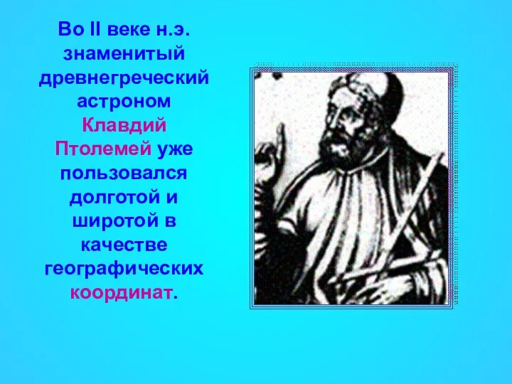 Во II веке н.э. знаменитый древнегреческий астроном Клавдий Птолемей уже пользовался