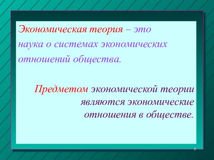 Экономическая теория – это наука о системах экономических отношений общества. Предметом