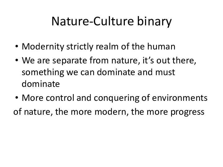 Nature-Culture binary Modernity strictly realm of the human We are separate