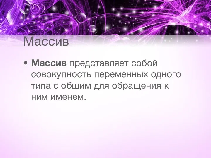 Массив Массив представляет собой совокупность переменных одного типа с общим для обращения к ним именем.