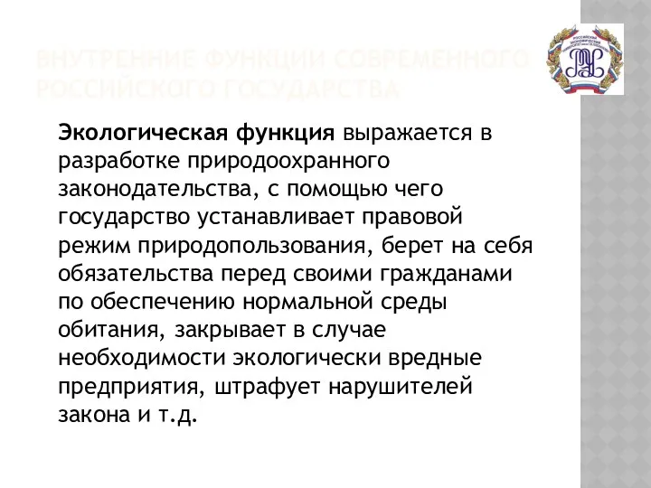 ВНУТРЕННИЕ ФУНКЦИИ СОВРЕМЕННОГО РОССИЙСКОГО ГОСУДАРСТВА Экологическая функция выражается в разработке природоохранного