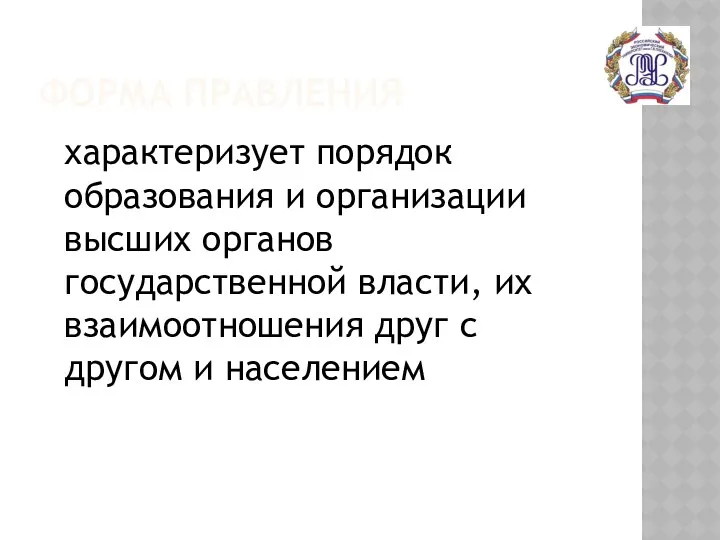 ФОРМА ПРАВЛЕНИЯ характеризует порядок образования и организации высших органов государственной власти,