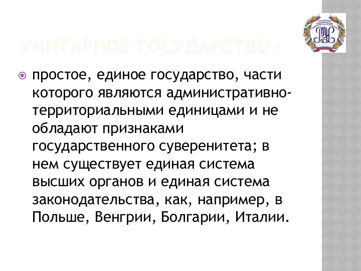 УНИТАРНОЕ ГОСУДАРСТВО - простое, единое государство, части которого являются административно-территориальными единицами