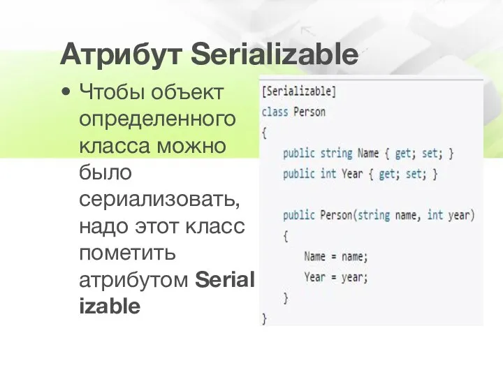 Атрибут Serializable Чтобы объект определенного класса можно было сериализовать, надо этот класс пометить атрибутом Serializable