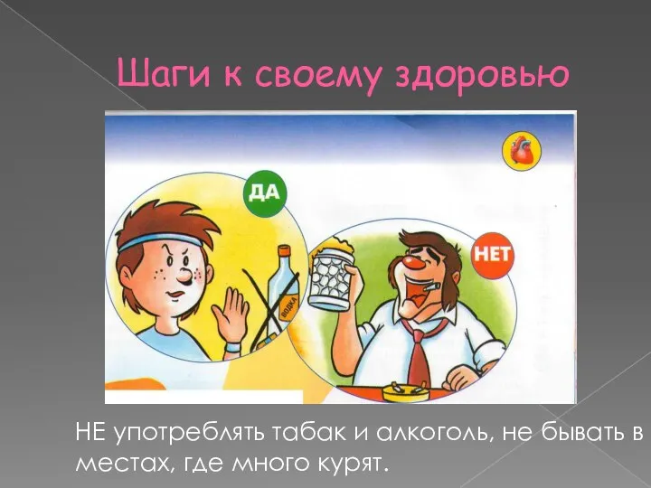 Шаги к своему здоровью НЕ употреблять табак и алкоголь, не бывать в местах, где много курят.