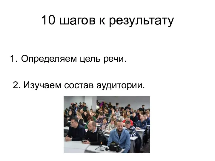 10 шагов к результату Определяем цель речи. 2. Изучаем состав аудитории.