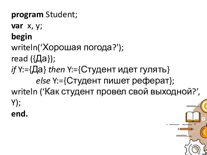 program Student; var x, y; begin writeln(‘Хорошая погода?'); read ({Да}); if