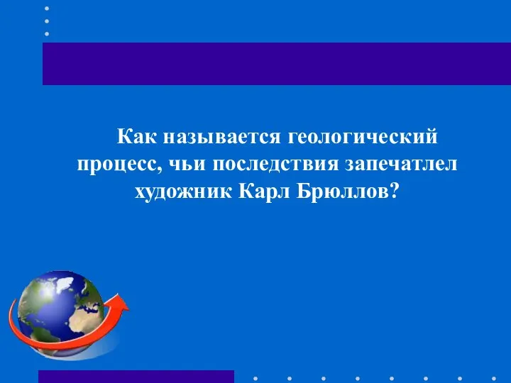 Как называется геологический процесс, чьи последствия запечатлел художник Карл Брюллов?