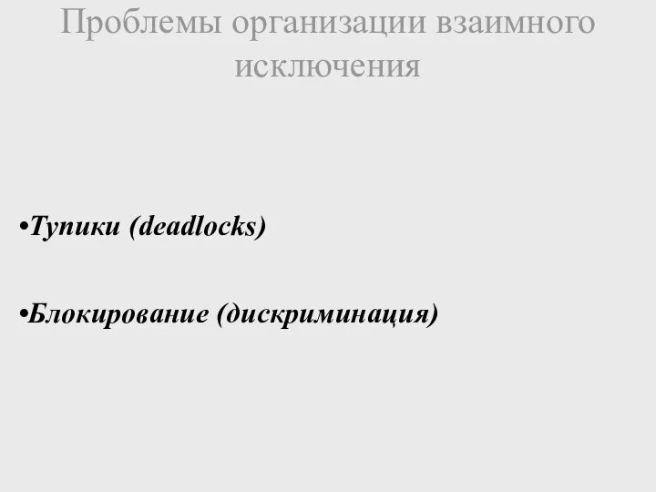 Проблемы организации взаимного исключения Тупики (deadlocks) Блокирование (дискриминация)