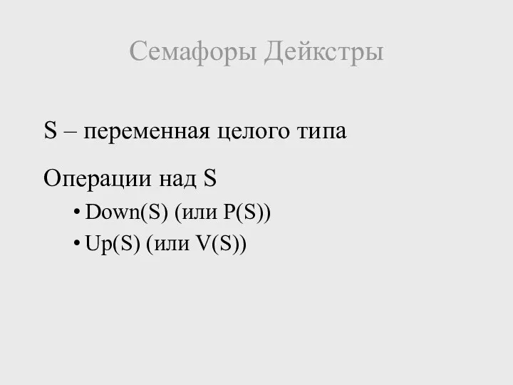 Семафоры Дейкстры S – переменная целого типа Операции над S Down(S) (или P(S)) Up(S) (или V(S))