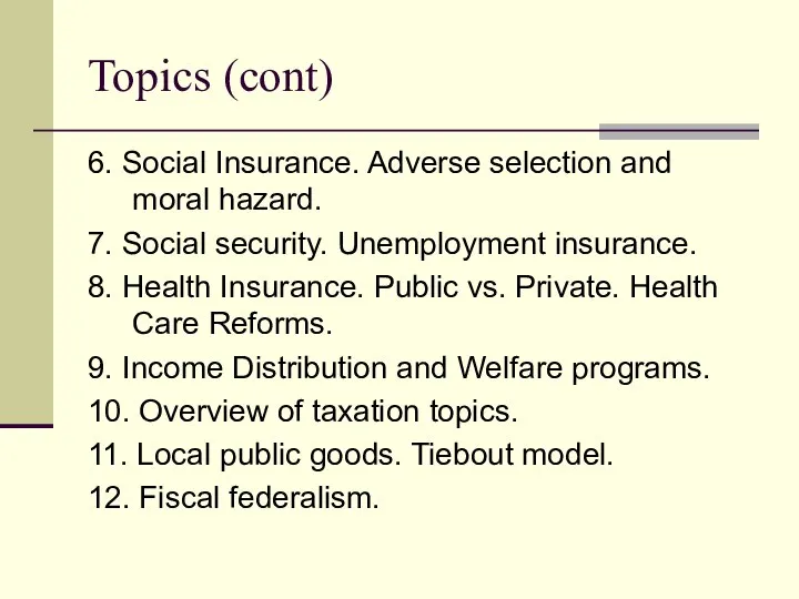 Topics (cont) 6. Social Insurance. Adverse selection and moral hazard. 7.