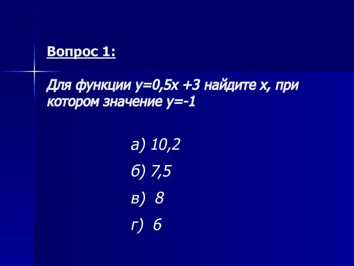 Вопрос 1: Для функции у=0,5х +3 найдите х, при котором значение