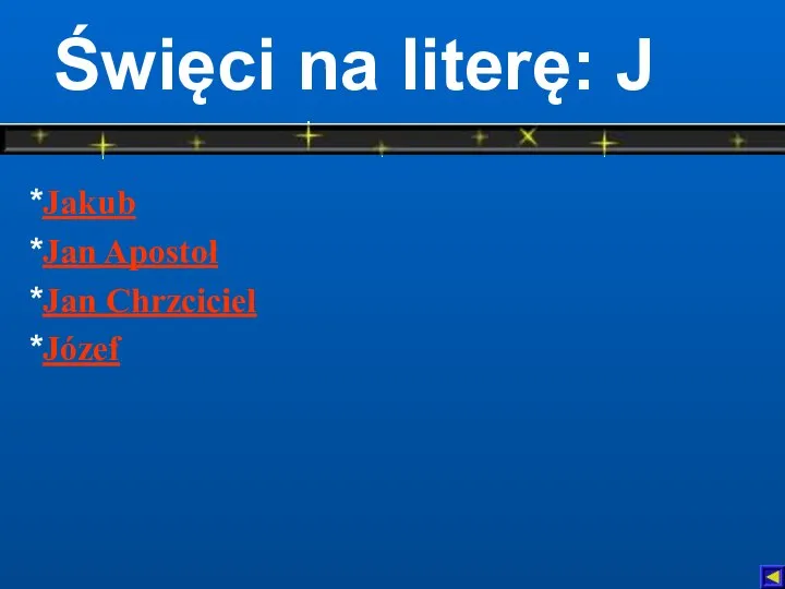 *Jakub *Jan Apostoł *Jan Chrzciciel *Józef Święci na literę: J