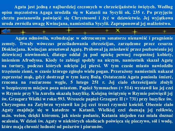 Agata jest jedną z najbardziej czczonych w chrześcijaństwie świętych. Według opisu