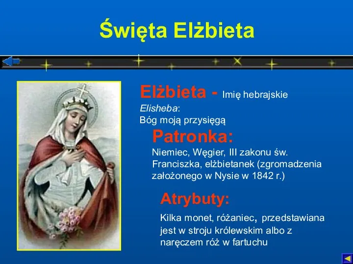 Święta Elżbieta Atrybuty: Kilka monet, różaniec, przedstawiana jest w stroju królewskim