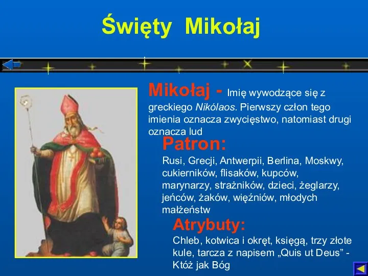 Święty Mikołaj Patron: Rusi, Grecji, Antwerpii, Berlina, Moskwy, cukierników, flisaków, kupców,