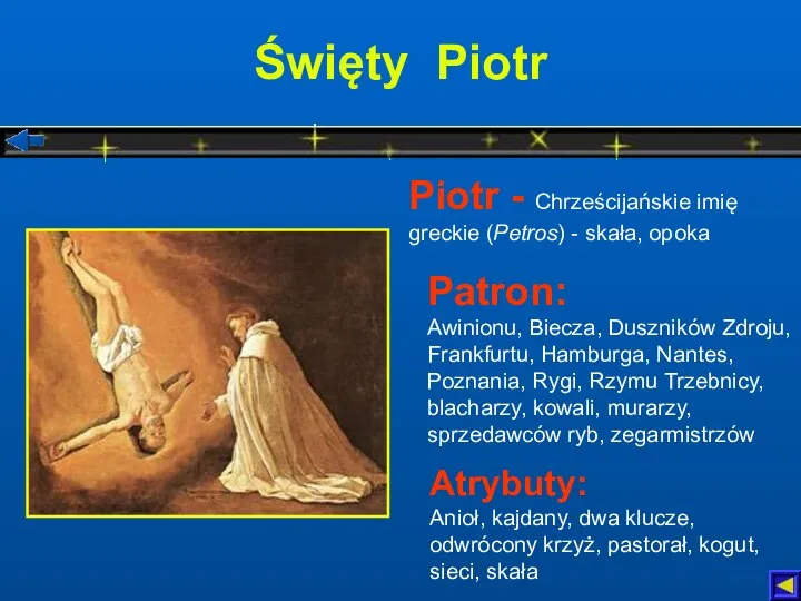 Święty Piotr Atrybuty: Anioł, kajdany, dwa klucze, odwrócony krzyż, pastorał, kogut,