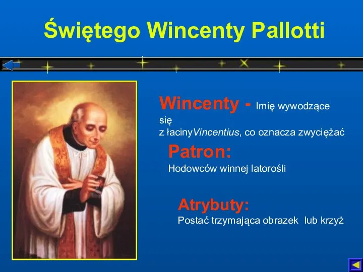 Świętego Wincenty Pallotti Atrybuty: Postać trzymająca obrazek lub krzyż Patron: Hodowców