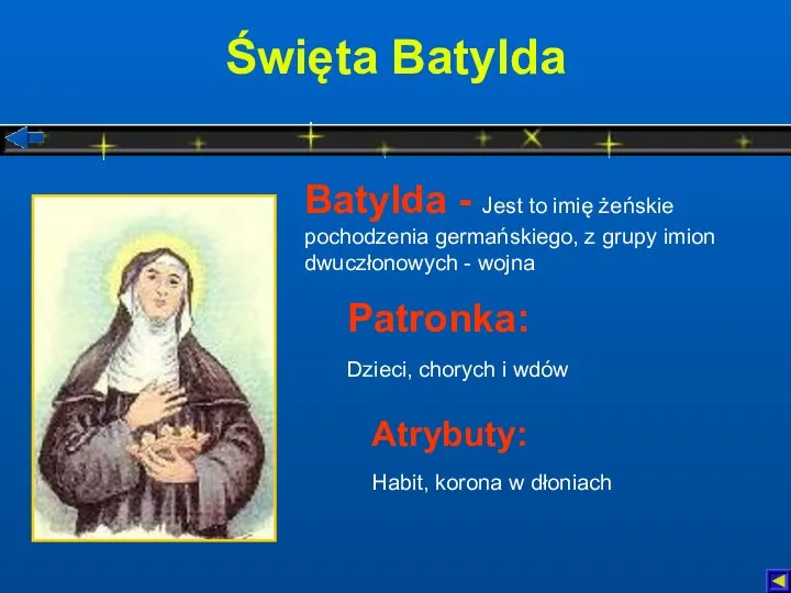 Święta Batylda Atrybuty: Habit, korona w dłoniach Patronka: Dzieci, chorych i