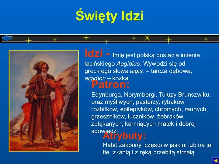 Święty Idzi Atrybuty: Habit zakonny, często w jaskini lub na jej