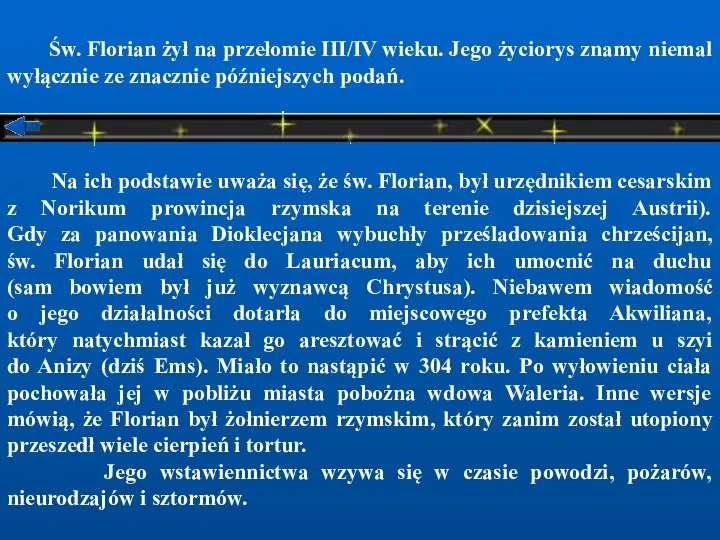 Św. Florian żył na przełomie III/IV wieku. Jego życiorys znamy niemal