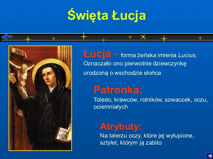 Święta Łucja Atrybuty: Na talerzu oczy, które jej wyłupione, sztylet, którym