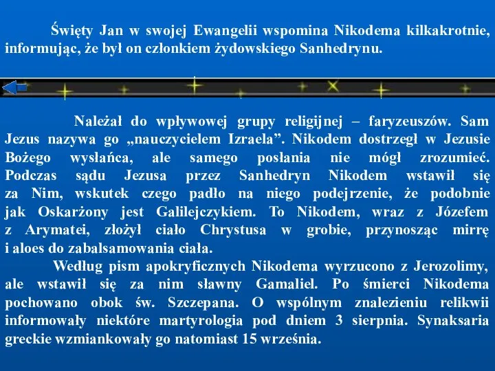 Święty Jan w swojej Ewangelii wspomina Nikodema kilkakrotnie, informując, że był