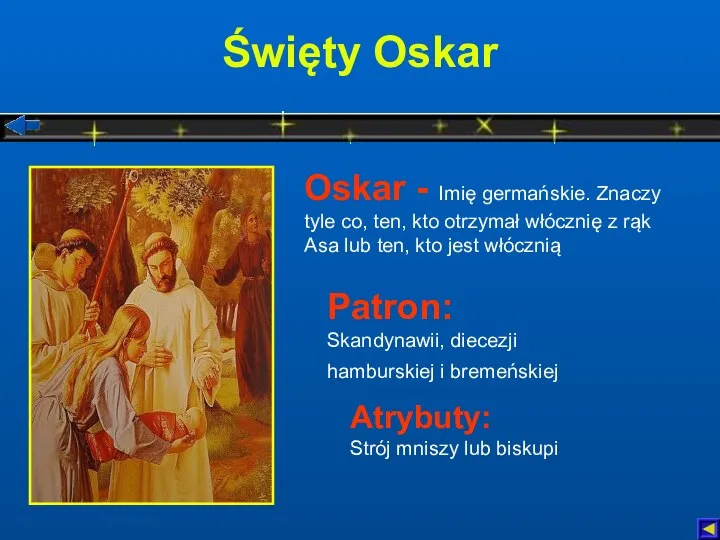 Święty Oskar Atrybuty: Strój mniszy lub biskupi Patron: Skandynawii, diecezji hamburskiej